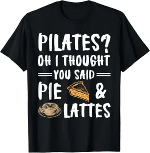 Pilates Oh I Thought You Said Pie And Lattes - Funny Workout T-Shirt