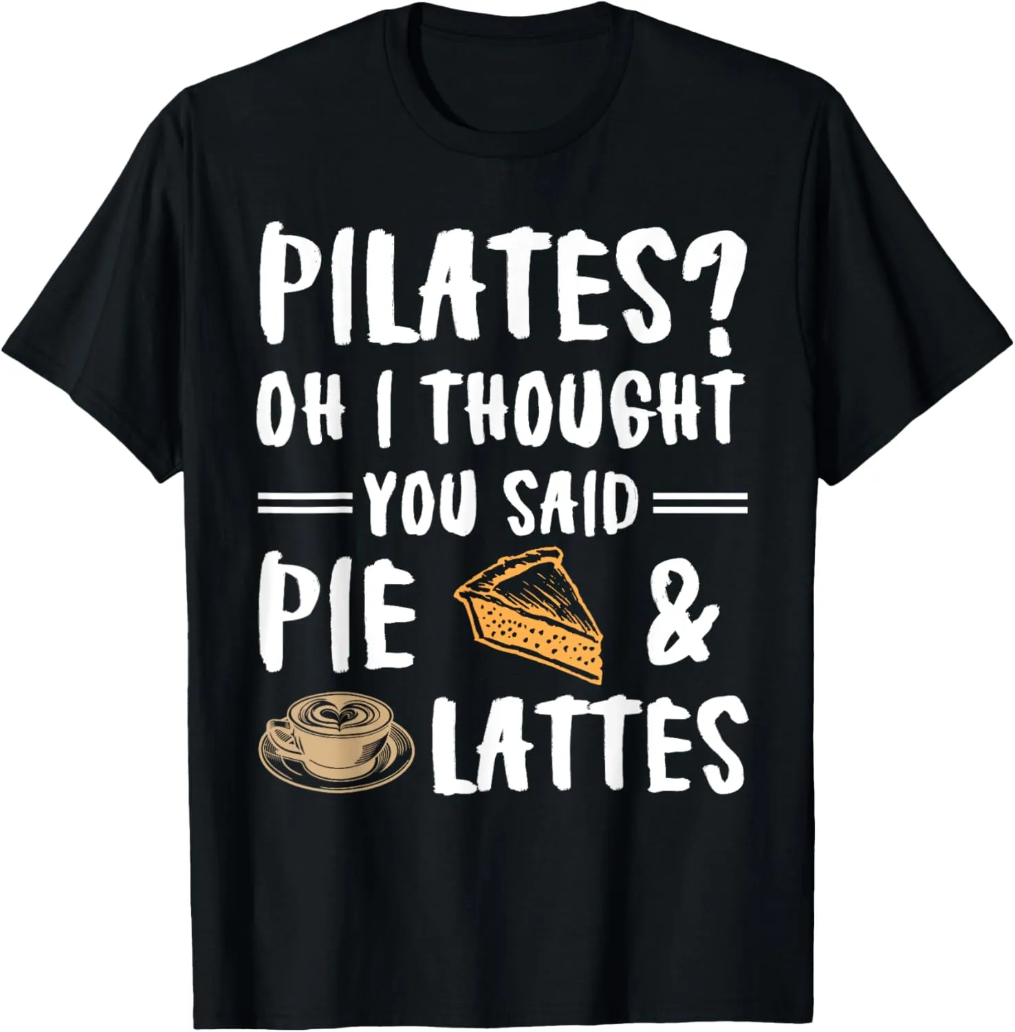 Pilates Oh I Thought You Said Pie And Lattes - Funny Workout T-Shirt